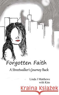 Forgotten Faith: A streetwalker's Journey Back Matthews, Linda 9781716803550 Lulu.com