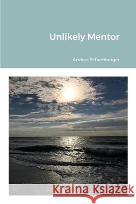 Unlikely Mentor Andrea Schamberger Karen Roberts Nicholas Schamberger 9781716805233