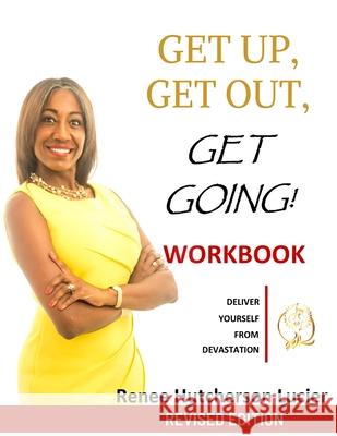 Get Up, Get Out, Get Going!: The Workbook: Deliver Yourself From Devastation Lucier, CMC Renee Hutcherson 9781716806346 Lulu.com
