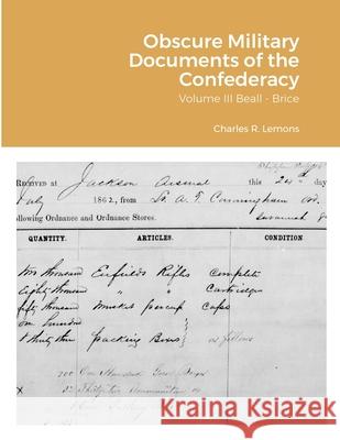 Obscure Military Documents of the Confederacy: Volume III Beall - Brice Lemons, Charles 9781716807725