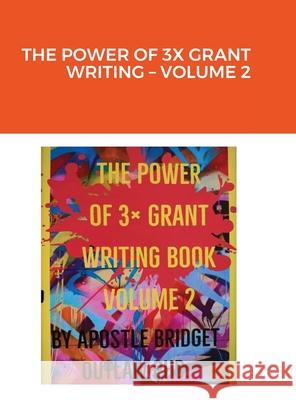 The Power of 3x Grant Writing - Volume 2 Apostle Bridget Outlaw 9781716807831 Lulu.com