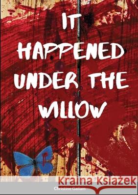 It Happened Under the Willow Christine Gallam 9781716808104 Lulu.com