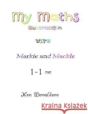 My Maths with Markie and Mackle: Subtraction Donaldson, Ken 9781716809323 Lulu.com