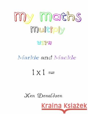 My Maths with Markie and Mackle: Multiply Donaldson, Ken 9781716809361 Lulu.com