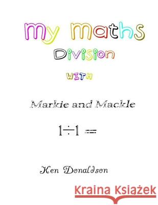 My Maths with Markie and Mackle: Division Donaldson, Ken 9781716809385 Lulu.com