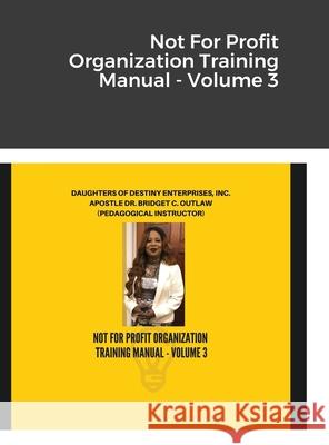 Not For Profit Organization Training Manual - Volume 3 Apostle Bridget Outlaw 9781716811043 Lulu.com