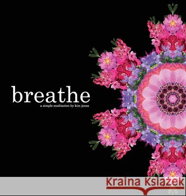breathe: a simple meditation Jones, Kim 9781716811388 Lulu.com