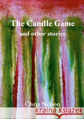 The Candle Game & Other Stories Chris Nelson 9781716816871 Lulu.com