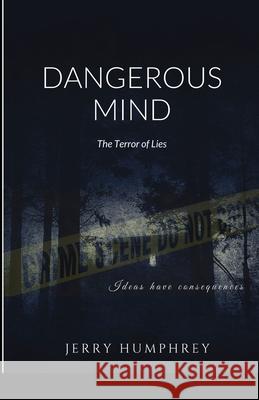 Dangerous Mind: The Terror of Lies Humphrey, Jerry 9781716821349 Lulu.com