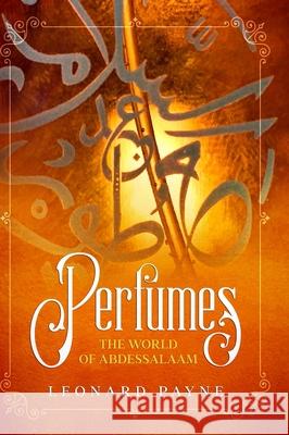 Perfumes: The World of AbdesSalaam Payne, Leonard 9781716824081 LIGHTNING SOURCE UK LTD