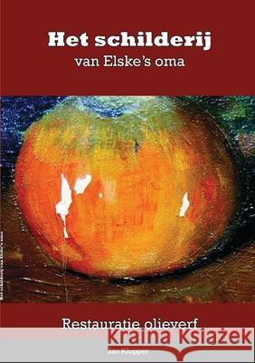 Het schilderij van Elske's oma: Restauratie olieverf Klupper, Jan 9781716825590 Lulu.com