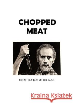 Chopped Meat: British Horror of the 1970s Buxton, Darrell 9781716826658 Lulu.com
