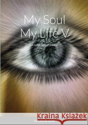 My Soul My Life V: A collection of poetry Branson, Lorraine 9781716827785 Lulu.com