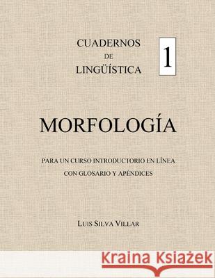 Cuadernos de Lingüïstica 1. Morfología: Para Un Curso Introductorio En Línea Silva-Villar, Luis 9781716828720