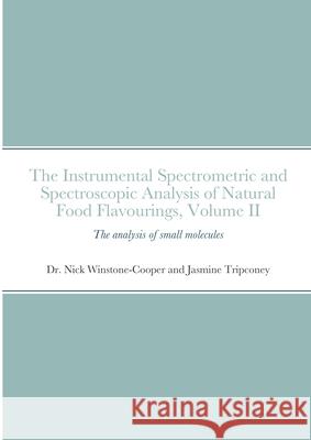 The instrumental Spectrometric and Spectroscopic Analysis of Natural Food Flavourings: Volume II - Small Molecules Winstone-Cooper, Nick 9781716829093