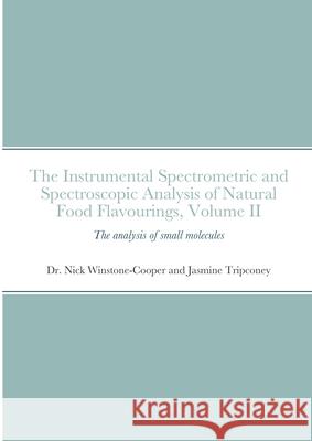The instrumental Spectrometric and Spectroscopic Analysis of Natural Food Flavourings: Volume II - Small Molecules Winstone-Cooper, Nick 9781716829093 Lulu.com