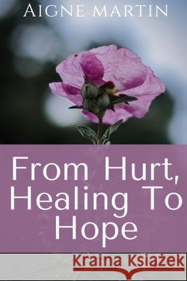 From Hurt, Healing to Hope Aigne Martin 9781716831263 Lulu.com