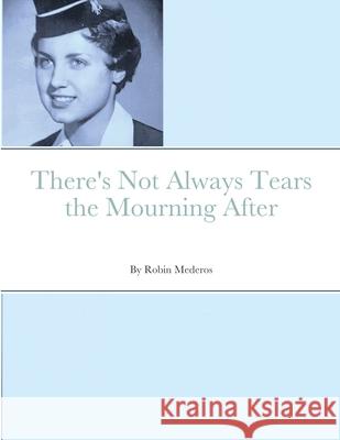 There's Not Always Tears the Mourning After Robin Mederos 9781716836855 Lulu.com