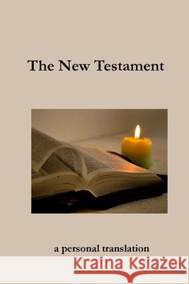 The New Testament: a personal translation Hill, John H. 9781716837272 LIGHTNING SOURCE UK LTD