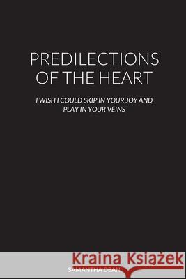 Predilections of the Heart: I Wish I Could Skip in Your Joy and Play in Your Veins Dean, Samantha 9781716838170
