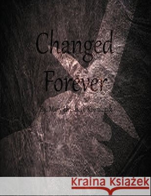 Changed Forever Mary Kowalczyk 9781716838354