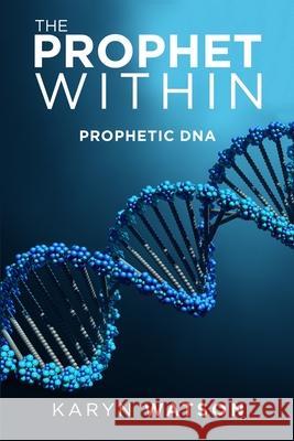 The Prophet Within: Prophetic DNA Watson, Karyn 9781716841545