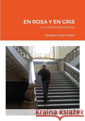 En Rosa Y En Gris: Un puñado de palabras Elias, Johnny 9781716844959 Lulu.com