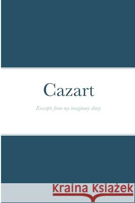 Cazart: Excerpts from my imaginary diary Zandofsky, Brad 9781716849053