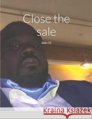 Close the sale: Sales IQ Ashe, James 9781716852190 Lulu.com