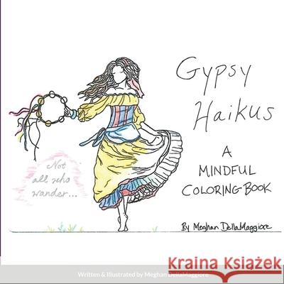 Gypsy Haikus: A Mindful Coloring Book: Not All Who Wander... Meghan Dellamaggiore 9781716853494