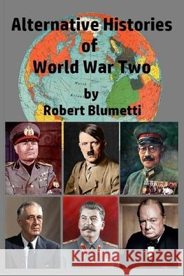 Alternative Histories of World War Two Robert Blumetti 9781716853760 Lulu.com