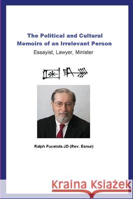 The Political and Cultural Memoirs of an Irrelevant Person: Essayist, Lawyer, Minister Fucetola Jd, Ralph 9781716854293 Lulu.com