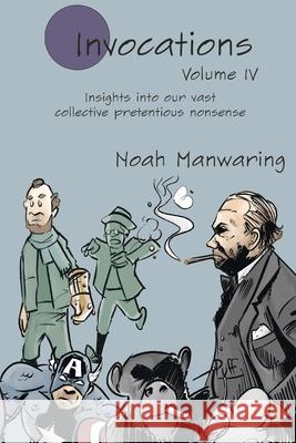 Invocations Vol IV: Insights into our vast collective pretentious nonsense Manwaring, Noah 9781716856587