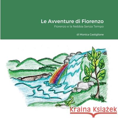 Le avventure di Fiorenzo: Fiorenzo e la Nebbia Senza Tempo Monica Castiglione 9781716857256 Lulu.com