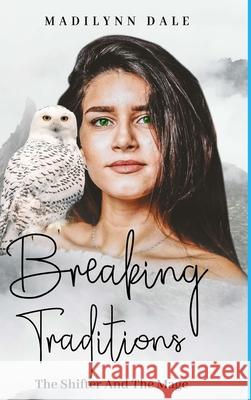 Breaking Traditions: The Shifter And The Mage Madilynn Dale 9781716857980
