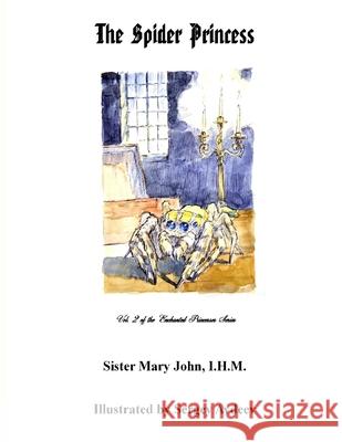 The Spider Princess: Vol. 2 of the Enchanted Princesses Series John, Sister Mary 9781716859748 Lulu.com