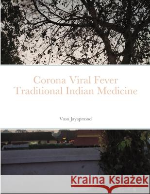 Corona Viral Fever TraditionalIndian Medicine Vasu Jayaprasad 9781716872921