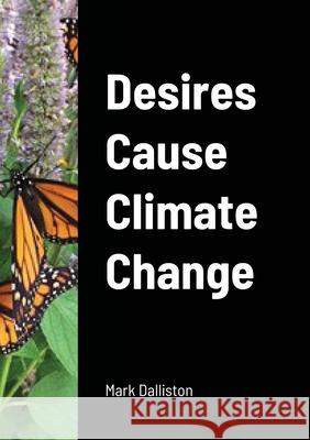 Desires Cause Climate Change Mark Dalliston 9781716873461 Lulu.com