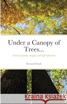 Under a Canopy of Trees... Bernard Frank 9781716876837