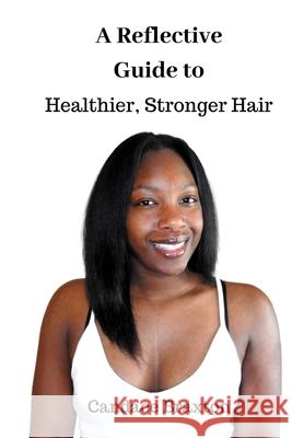 A Reflective Guide to Healthier, Stronger Hair Candace Braxton 9781716877667