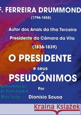 O Presidente e seus Pseudónimos: palavras de apresentação do historiador Reis Leite Sousa, Dionisio 9781716879128