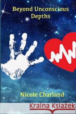 Beyond Unconscious Depths Nicole Charland 9781716879449 Lulu.com