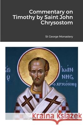 Commentary on Timothy by Saint John Chrysostom St George Monastery Monaxi Agapi Anna Skoubourdis 9781716881275 Lulu.com