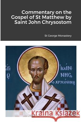 Commentary on the Gospel of St Matthew by Saint John Chrysostom St George Monastery Monaxi Agapi Anna Skoubourdis 9781716881343 Lulu.com