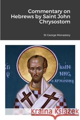 Commentary on Hebrews by St John Chrysostom St George Monastery Monaxi Agapi Anna Skoubourdis 9781716881374