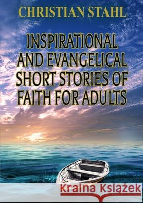 Inspirational and Evangelical Short Stories of Faith for Adults Christian Stahl 9781716884030