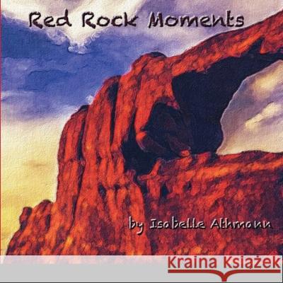 Red Rock Moments Isabelle Athmann 9781716884184 Lulu.com