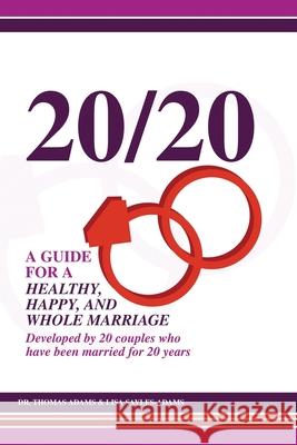 20/20 A Guide for a Healthy, Happy, and Whole Marriage: Developed by 20 Couples who have been married for 20 years Lisa Sayles-Adams Thomas Adams 9781716885747