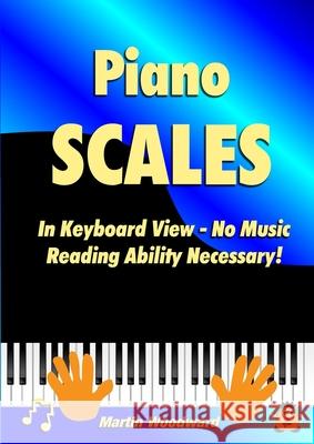Piano Scales In Keyboard View - No Music Reading Ability Necessary! Martin Woodward 9781716887079 Lulu.com