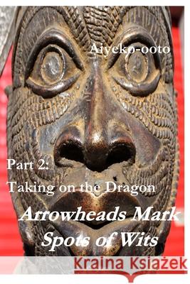 Arrowheads Mark Spots of Wits 2: Taking on the Dragon Onadele, Cash 9781716889202 Lulu.com